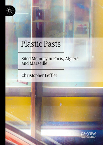 Plastic Pasts: Sited Memory in Paris, Algiers and Marseille book cover by Christopher Leffler