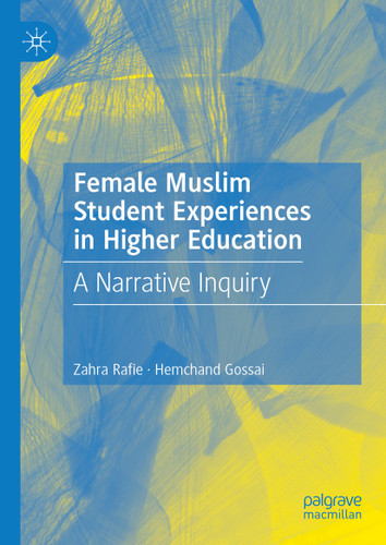 Female Muslim Student Experiences in Higher Education: A Narrative Inquiry book cover by Zahra Rafie, Hemchand Gossai