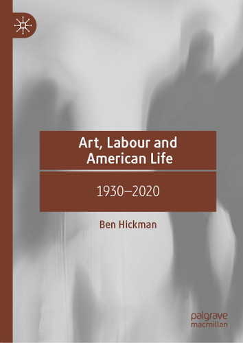 Art, Labour and American Life: 1930–2020 book cover by Ben Hickman