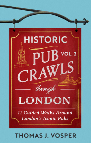 Historic Pub Crawls Through London, Vol. 2: 11 Guided Walks Around London's Iconic Pubs and Landmarks (Historic Pub Crawls) book cover by Thomas J. Vosper