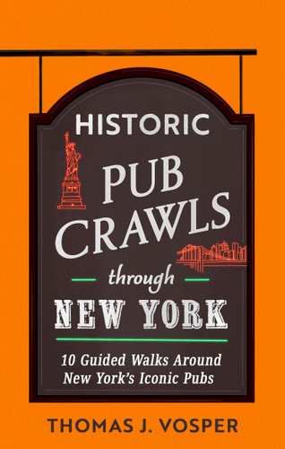 Historic Pub Crawls Through New York: 10 Guided Walks Around New York's Iconic Pubs and Landmarks (Historic Pub Crawls) book cover by Thomas J. Vosper