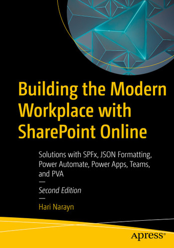 Building the Modern Workplace with SharePoint Online: Solutions with SPFx, JSON Formatting, Power Automate, Power Apps, Teams, and PVA book cover by Hari Narayn