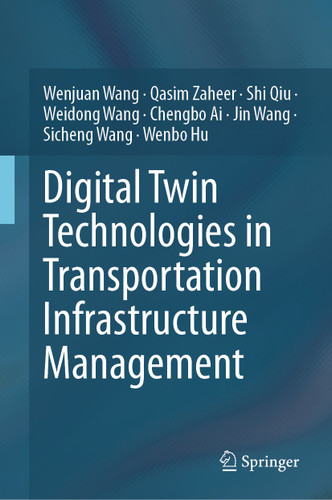 Digital Twin Technologies in Transportation Infrastructure Management book cover by Wenjuan Wang, Qasim Zaheer, Shi Qiu, Weidong Wang, Chengbo Ai, Jin Wang, Sicheng Wang, Wenbo Hu