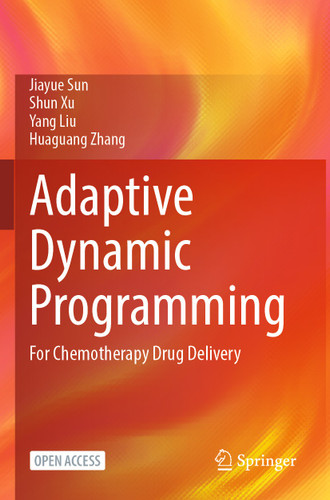 Adaptive Dynamic Programming: For Chemotherapy Drug Delivery book cover by Jiayue Sun, Shun Xu, Yang Liu, Huaguang Zhang