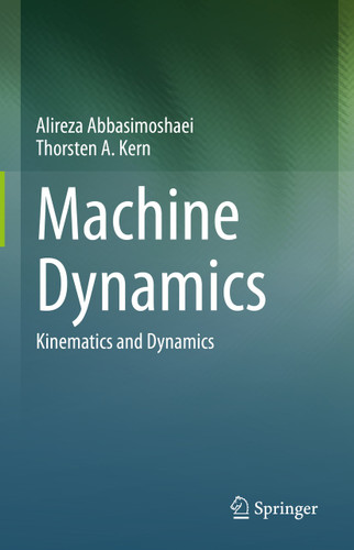 Machine Dynamics: Kinematics and Dynamics book cover by Alireza Abbasimoshaei, Thorsten A. Kern