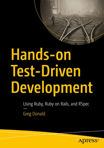 Hands-on Test-Driven Development: Using Ruby, Ruby on Rails, and RSpec book cover by Greg Donald