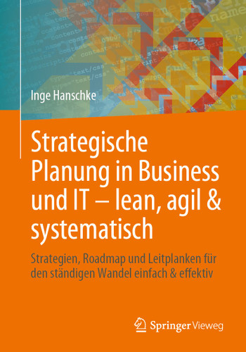 Strategische Planung in Business und IT – lean, agil & systematisch: Strategien, Roadmap und Leitplanken für den ständigen Wandel einfach & effektiv book cover by Inge Hanschke