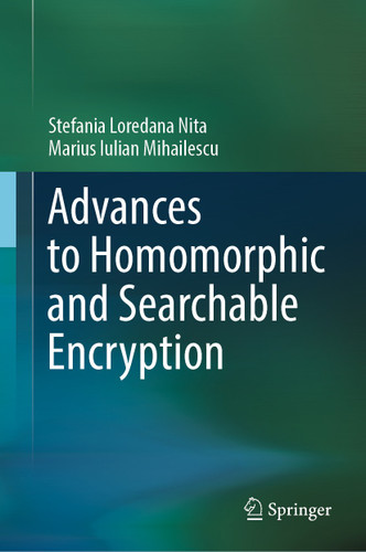 Advances to Homomorphic and Searchable Encryption book cover by Stefania Loredana Nita, Marius Iulian Mihailescu