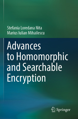 Advances to Homomorphic and Searchable Encryption book cover by Stefania Loredana Nita, Marius Iulian Mihailescu