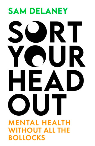 Sort Your Head Out: Mental health without all the bollocks book cover by Sam Delaney