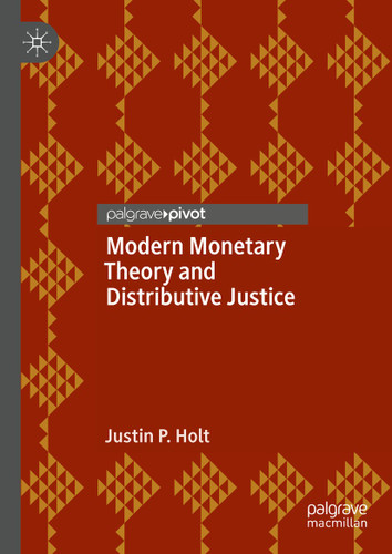 Modern Monetary Theory and Distributive Justice book cover by Justin P. Holt