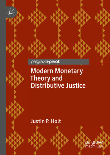 Modern Monetary Theory and Distributive Justice book cover by Justin P. Holt