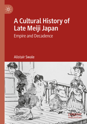 A Cultural History of Late Meiji Japan: Empire and Decadence book cover by Alistair Swale