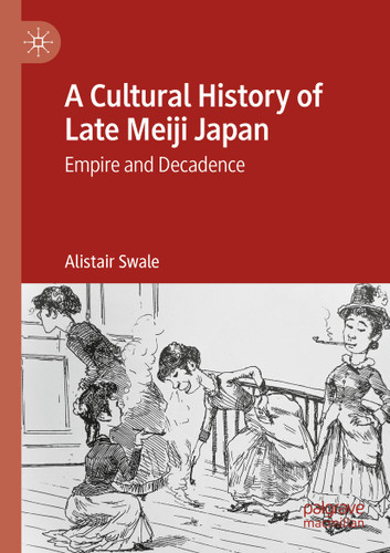 A Cultural History of Late Meiji Japan: Empire and Decadence book cover by Alistair Swale
