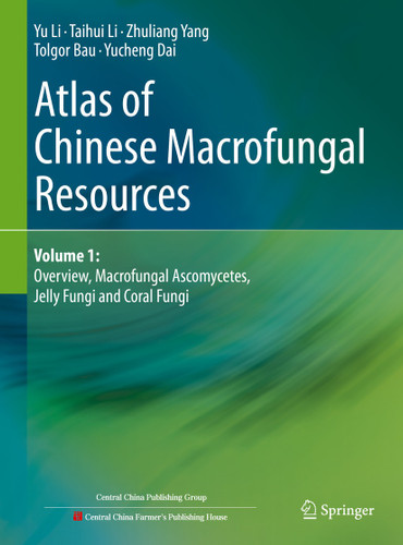 Atlas of Chinese Macrofungal Resources: Volume 1: Overview, Macrofungal Ascomycetes, Jelly Fungi and Coral Fungi book cover by Yu Li, Taihui Li, Zhuliang Yang, Tolgor Bau, Yucheng Dai