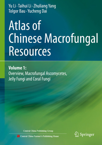 Atlas of Chinese Macrofungal Resources: Volume 1: Overview, Macrofungal Ascomycetes, Jelly Fungi and Coral Fungi book cover by Yu Li, Taihui Li, Zhuliang Yang, Tolgor Bau, Yucheng Dai