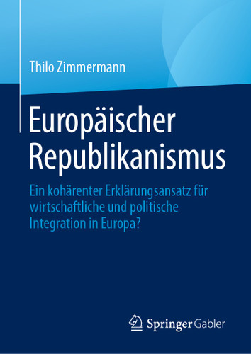 Europäischer Republikanismus: Ein kohärenter Erklärungsansatz für wirtschaftliche und politische Integration in Europa? book cover by Thilo Zimmermann