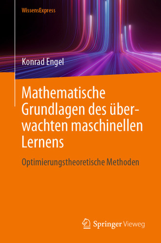 Mathematische Grundlagen des überwachten maschinellen Lernens: Optimierungstheoretische Methoden book cover by Konrad Engel