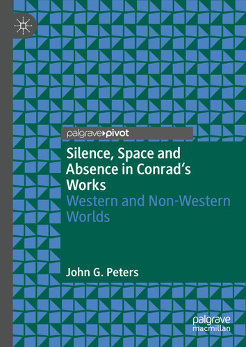 Silence, Space and Absence in Conrad's Works: Western and Non-Western Worlds book cover by John G. Peters