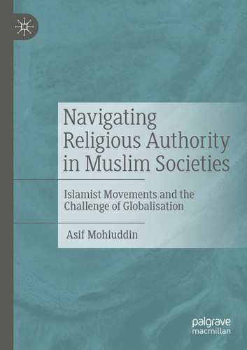 Navigating Religious Authority in Muslim Societies: Islamist Movements and the Challenge of Globalisation book cover by Asif Mohiuddin