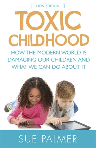 Toxic Childhood: How The Modern World Is Damaging Our Children And What We Can Do About It book cover by Sue Palmer