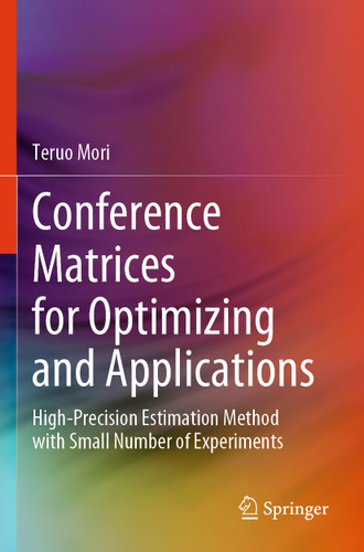 Conference Matrices for Optimizing and Applications: High-Precision Estimation Method with Small Number of Experiments book cover by Teruo Mori