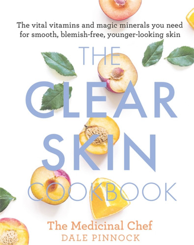 The Clear Skin Cookbook: The vital vitamins and magic minerals you need for smooth, blemish-free, younger-looking skin book cover by Dale Pinnock