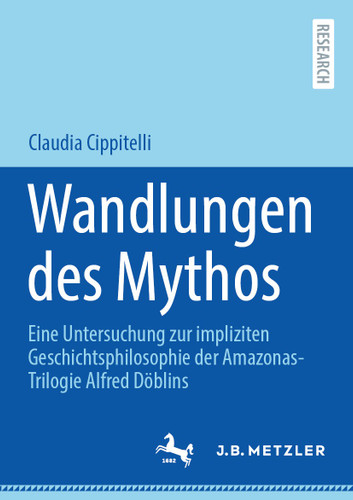 Wandlungen des Mythos: Eine Untersuchung zur impliziten Geschichtsphilosophie der Amazonas-Trilogie Alfred Döblins book cover by Claudia Cippitelli
