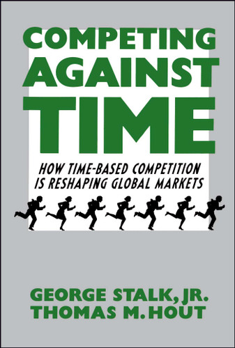 Competing Against Time: How Time-Based Competition is Reshaping Global Markets book cover by George Stalk