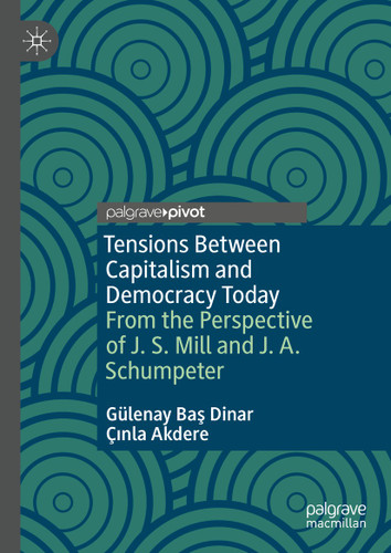 Tensions Between Capitalism and Democracy Today: From the Perspective of J. S. Mill and J. A. Schumpeter book cover by Gülenay Baş Dinar, Çınla Akdere