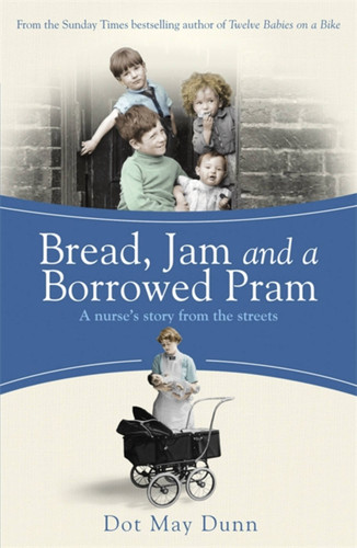 Bread, Jam and a Borrowed Pram: A Nurse's Story From the Streets book cover by Dot May Dunn