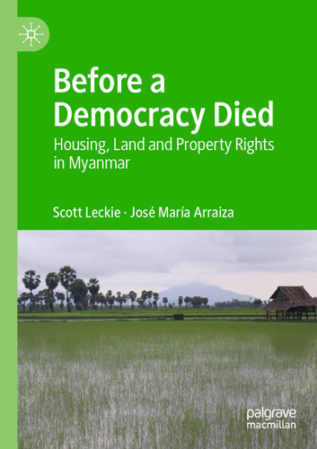 Before a Democracy Died: Housing, Land and Property Rights in Myanmar book cover by Scott Leckie, José María Arraiza