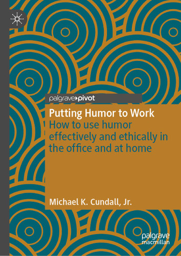 Putting Humor to Work: How to use humor effectively and ethically in the office and at home (Palgrave Practical Guides in Communication) book cover by Michael K. Cundall, Jr.