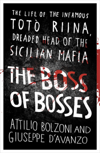 The Boss of Bosses: The Life of the Infamous Toto Riina Dreaded Head of the Sicilian Mafia book cover by Attilio Bolzoni
