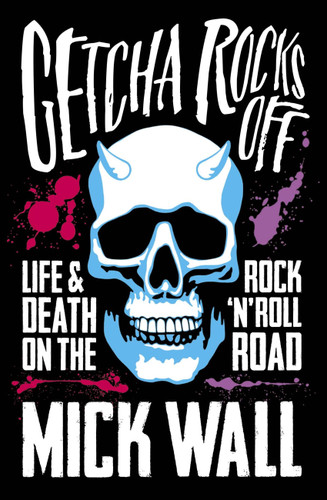 Getcha Rocks Off: Sex & Excess. Bust-Ups & Binges. Life & Death on the Rock ‘N’ Roll Road book cover by Mick Wall
