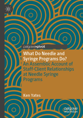 What Do Needle and Syringe Programs Do?: An Assemblic Account of Staff-Client Relationships at Needle Syringe Programs book cover by Ken Yates