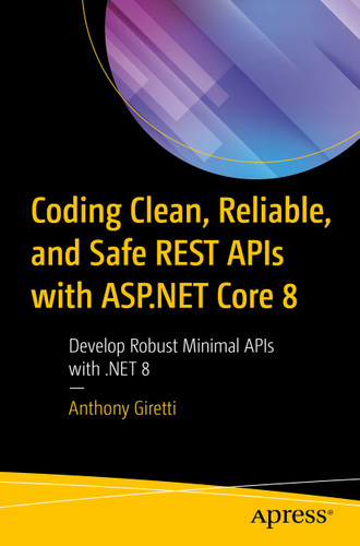 Coding Clean, Reliable, and Safe REST APIs with ASP.NET Core 8: Develop Robust Minimal APIs with .NET 8 book cover by Anthony Giretti