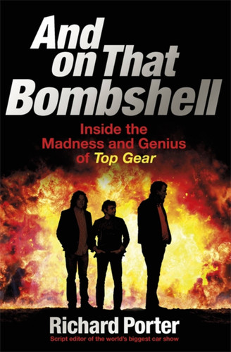 And On That Bombshell: Inside the Madness and Genius of TOP GEAR book cover by Richard Porter
