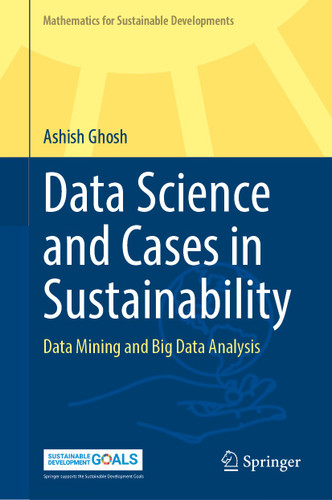 Data Science and Cases in Sustainability: Data Mining and Big Data Analysis (Mathematics for Sustainable Developments) book cover by Ashish Ghosh