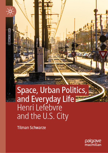 Space, Urban Politics, and Everyday Life: Henri Lefebvre and the U.S. City book cover by Tilman Schwarze