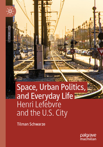 Space, Urban Politics, and Everyday Life: Henri Lefebvre and the U.S. City book cover by Tilman Schwarze