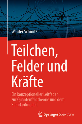 Teilchen, Felder und Kräfte: Ein konzeptioneller Leitfaden zur Quantenfeldtheorie und dem Standardmodell book cover by Wouter Schmitz