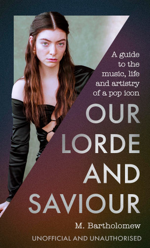 Our Lorde and Saviour: A guide to the music, life and artistry of a pop icon book cover by M. Bartholomew