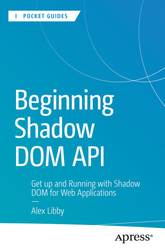Beginning Shadow DOM API: Get Up and Running with Shadow DOM for Web Applications (Apress Pocket Guides) book cover by Alex Libby