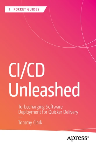 CI/CD Unleashed: Turbocharging Software Deployment for Quicker Delivery (Apress Pocket Guides) book cover by Tommy Clark