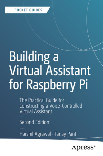 Building a Virtual Assistant for Raspberry Pi: The Practical Guide for Constructing a Voice-Controlled Virtual Assistant (Apress Pocket Guides) book cover by Harshil Agrawal, Tanay Pant