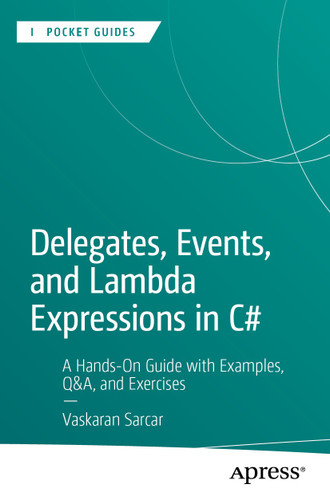 Delegates, Events, and Lambda Expressions in C#: A Hands-On Guide with Examples, Q&A, and Exercises (Apress Pocket Guides) book cover by Vaskaran Sarcar