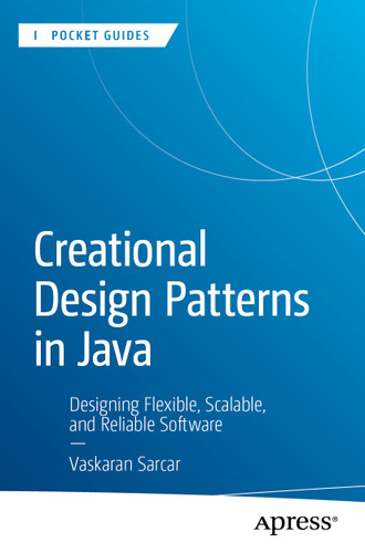 Creational Design Patterns in Java: Designing Flexible, Scalable, and Reliable Software (Apress Pocket Guides) book cover by Vaskaran Sarcar