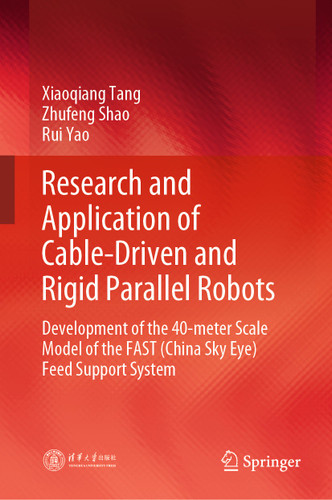 Research and Application of Cable-Driven and Rigid Parallel Robots: Development of the 40-meter Scale Model of the FAST (China Sky Eye) Feed Support System book cover by Xiaoqiang Tang, Zhufeng Shao, Rui Yao