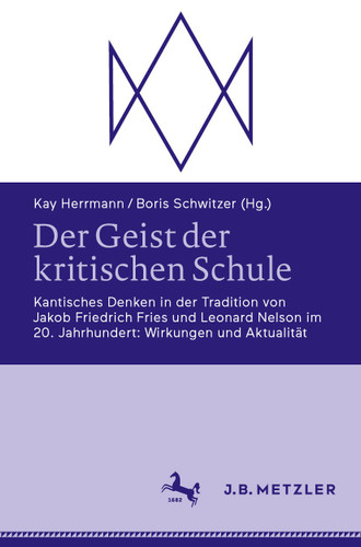 Der Geist der kritischen Schule: Kantisches Denken in der Tradition von Jakob Friedrich Fries und Leonard Nelson im 20. Jahrhundert: Wirkungen und Aktualität book cover by 